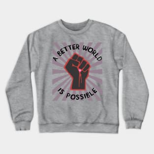 A Better World Is Possible - Leftist, Socialist, Democratic Socialism Crewneck Sweatshirt